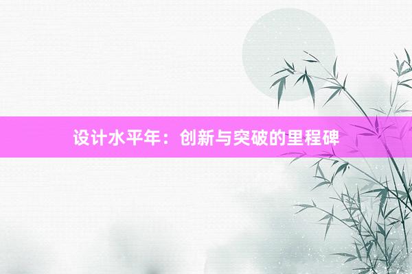 设计水平年：创新与突破的里程碑